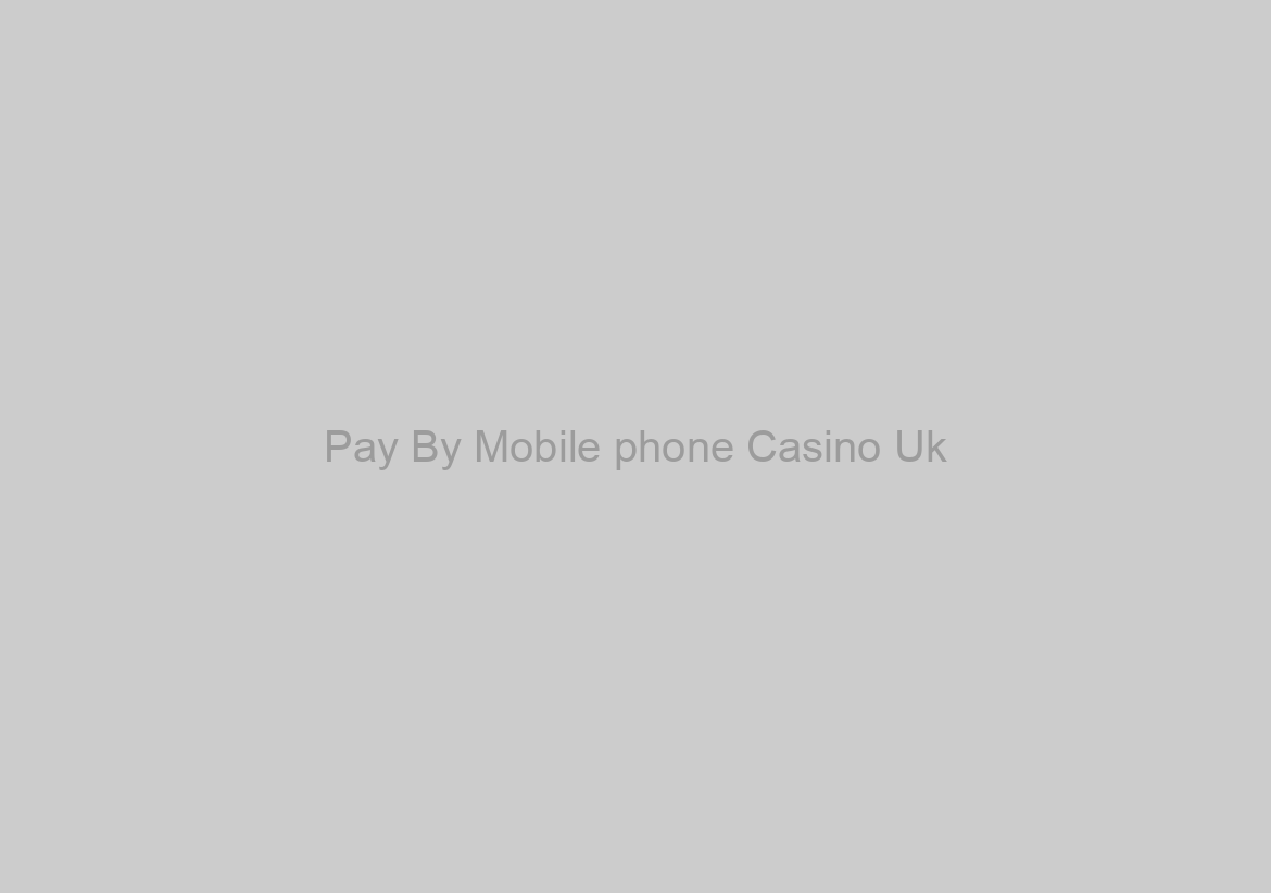 Pay By Mobile phone Casino Uk